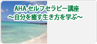自分を癒やす生き方を学ぶ・AHAセルフセラピー講座開催 人生の質を高める